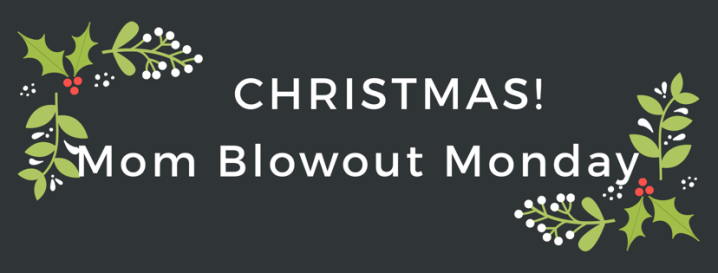 Christmas – Mom Blowout Monday