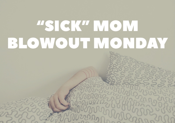 “Sick” Mom Blowout Monday
